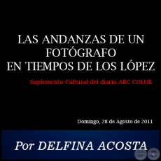LAS ANDANZAS DE UN FOTGRAFO EN TIEMPOS DE LOS LPEZ - Por DELFINA ACOSTA - Domingo, 28 de Agosto de 2011